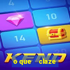 o que    claze